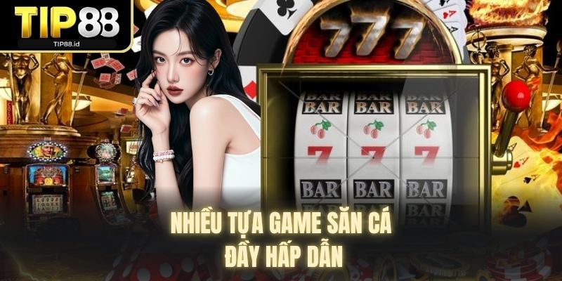Nhiều tựa game săn cá đầy hấp dẫn